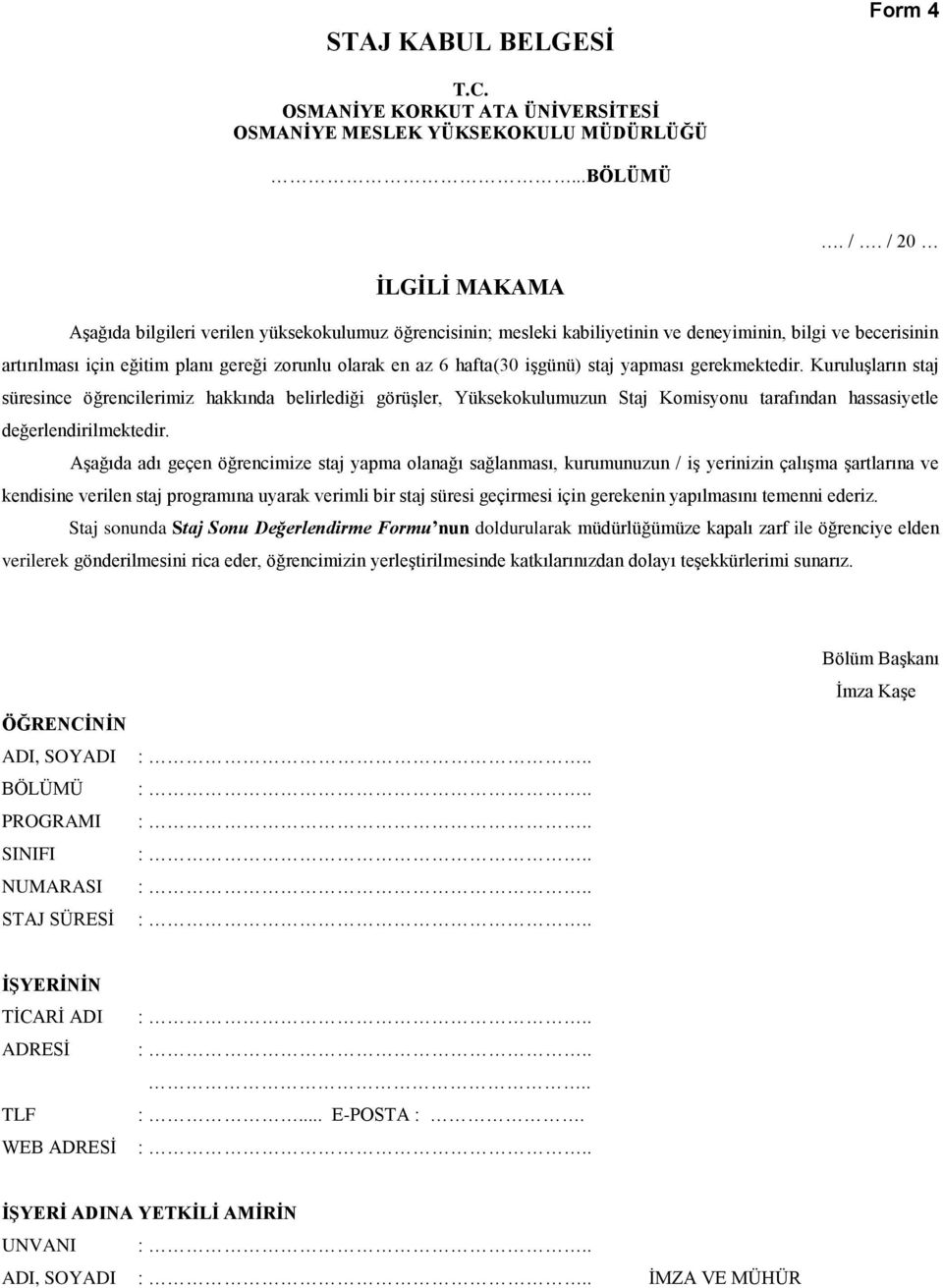 hafta(30 işgünü) staj yapması gerekmektedir. Kuruluşların staj süresince öğrencilerimiz hakkında belirlediği görüşler, Yüksekokulumuzun Staj Komisyonu tarafından hassasiyetle değerlendirilmektedir.