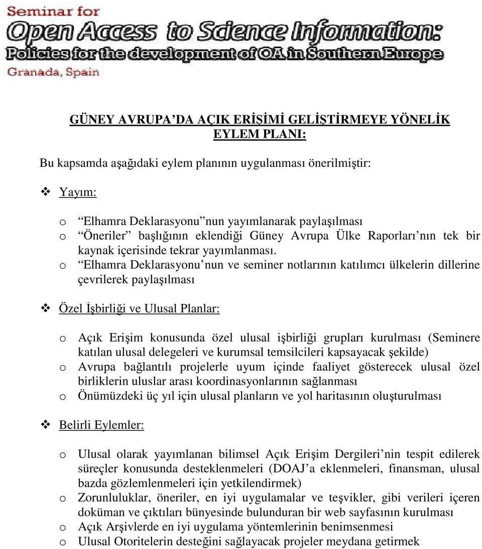 o Elhamra Deklarasyonu nun ve seminer notlarının katılımcı ülkelerin dillerine çevrilerek paylaşılması Özel Đşbirliği ve Ulusal Planlar: o Açık Erişim konusunda özel ulusal işbirliği grupları