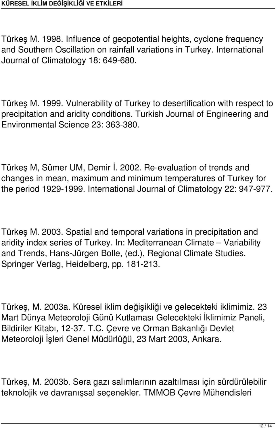 2002. Re-evaluation of trends and changes in mean, maximum and minimum temperatures of Turkey for the period 1929-1999. International Journal of Climatology 22: 947-977. Türkeş M. 2003.