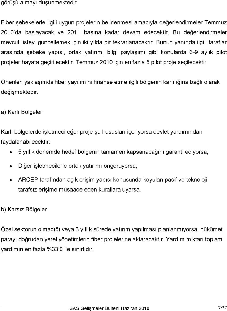 Bunun yanında ilgili taraflar arasında şebeke yapısı, ortak yatırım, bilgi paylaşımı gibi konularda 6-9 aylık pilot projeler hayata geçirilecektir.