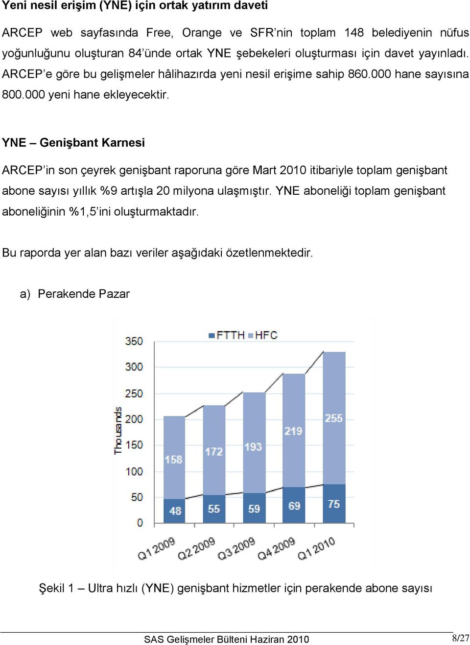 YNE Genişbant Karnesi ARCEP in son çeyrek genişbant raporuna göre Mart 2010 itibariyle toplam genişbant abone sayısı yıllık %9 artışla 20 milyona ulaşmıştır.