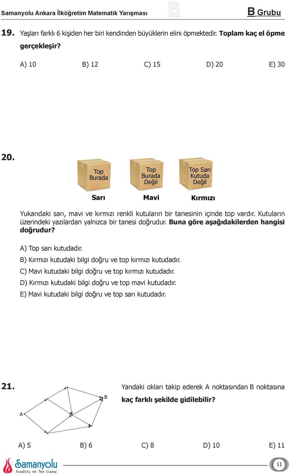 Kutuların üzerindeki yazılardan yalnızca bir tanesi doğrudur. Buna göre aşağıdakilerden hangisi doğrudur? A) Top sarı kutudadır. B) Kırmızı kutudaki bilgi doğru ve top kırmızı kutudadır.