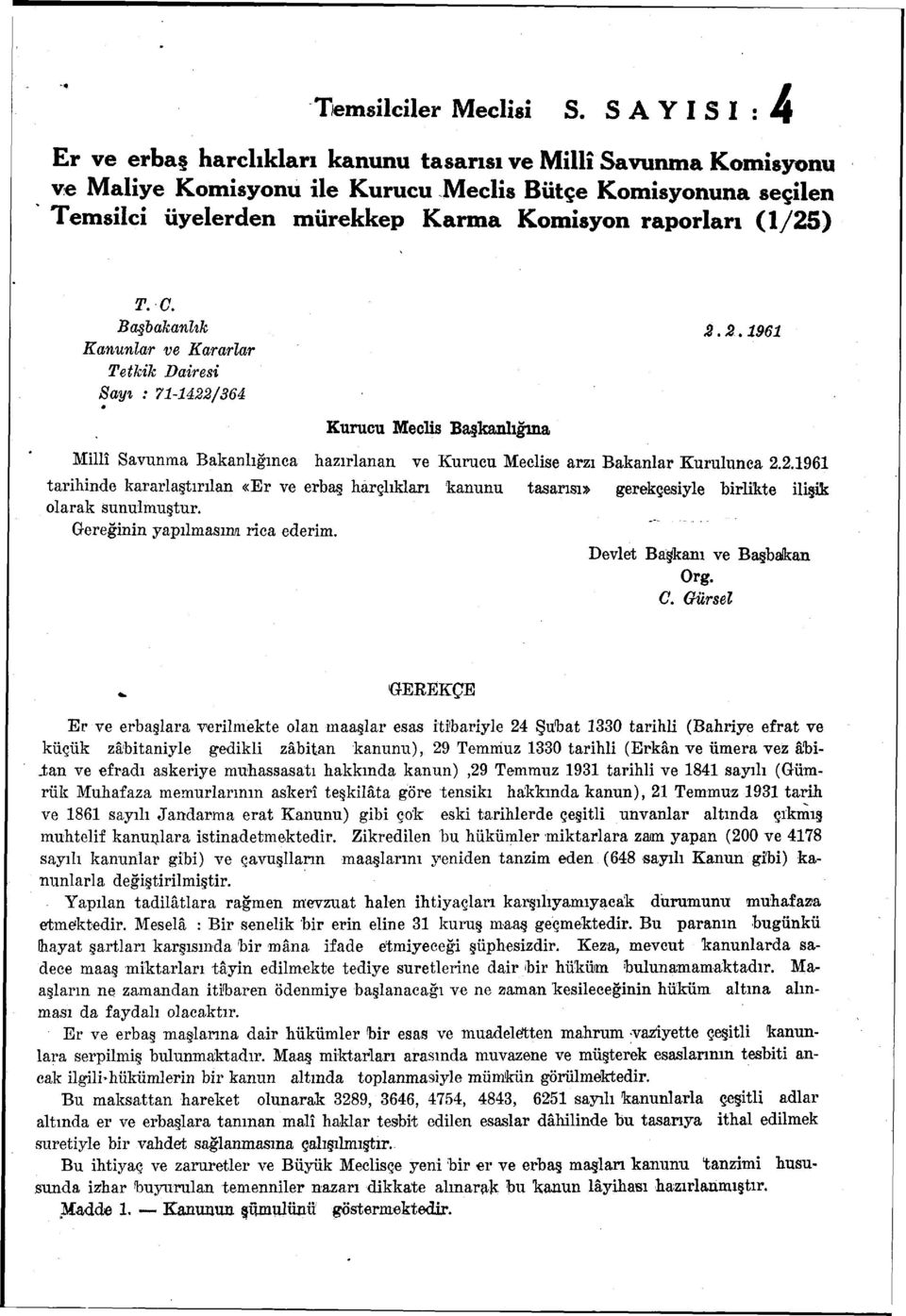 (1/25) T.C. Başbakanlık 2.2.1961 Kanunlar ve Kararlar Tetkik Dairesi Sayı : 71-1422/364 Kurucu Meclis Başkanlığına Millî Savunma Bakanlığınca hazırlanan ve Kurucu Meclise arzı Bakanlar Kurulunca 2.2.1961 tarihinde kararlaştırılan «Er ve erbaş harçlıkları kanunu tasarısı» gerekçesiyle birlikte ilişik olarak sunulmuştur.