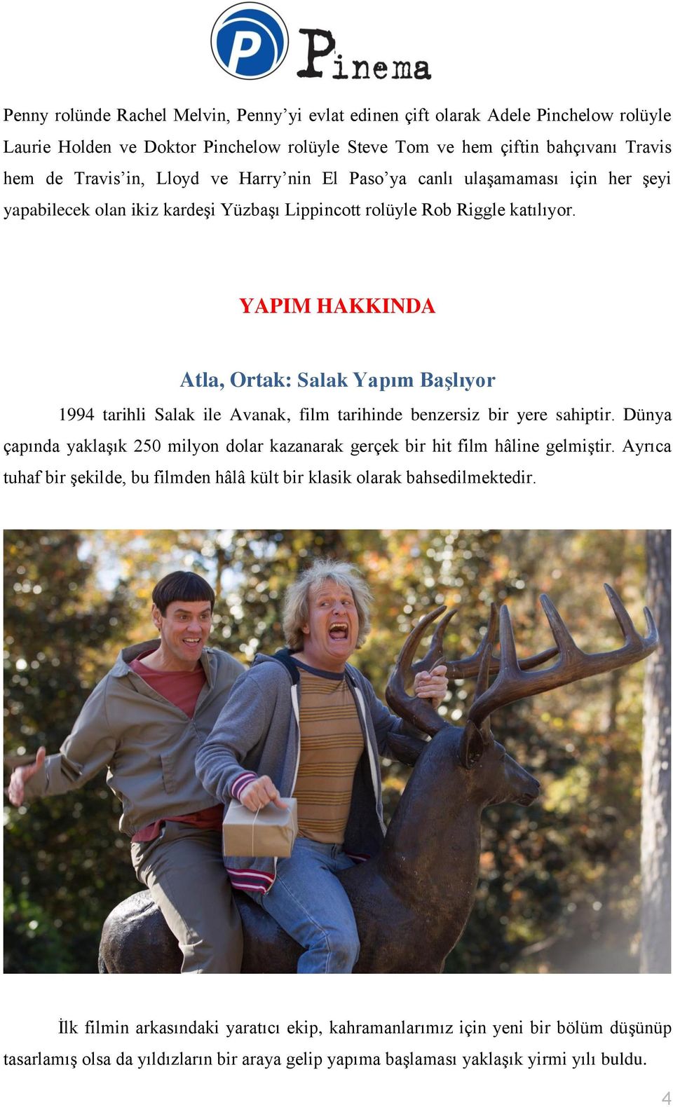 YAPIM HAKKINDA Atla, Ortak: Salak Yapım Başlıyor 1994 tarihli Salak ile Avanak, film tarihinde benzersiz bir yere sahiptir.