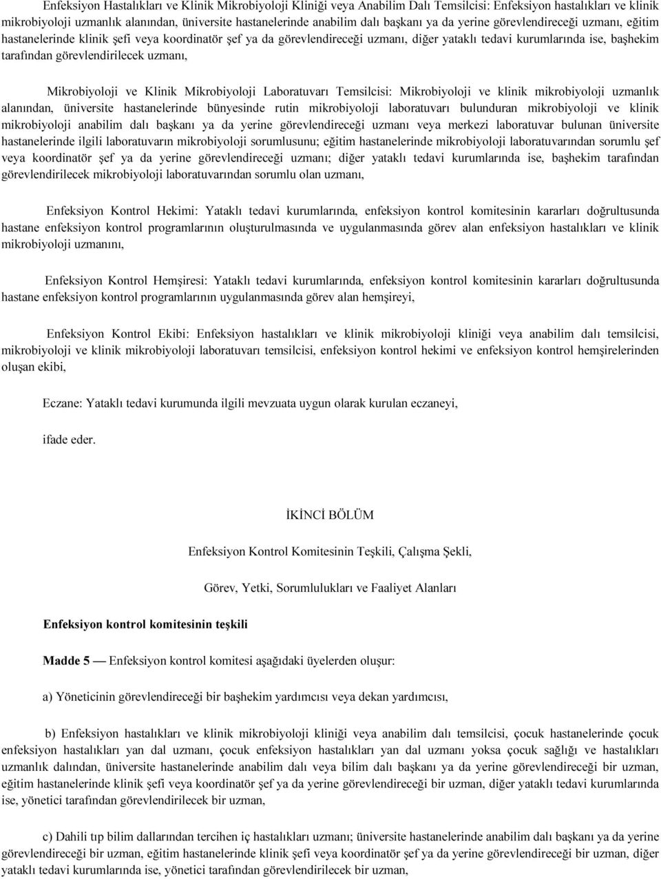 görevlendirilecek uzmanı, Mikrobiyoloji ve Klinik Mikrobiyoloji Laboratuvarı Temsilcisi: Mikrobiyoloji ve klinik mikrobiyoloji uzmanlık alanından, üniversite hastanelerinde bünyesinde rutin