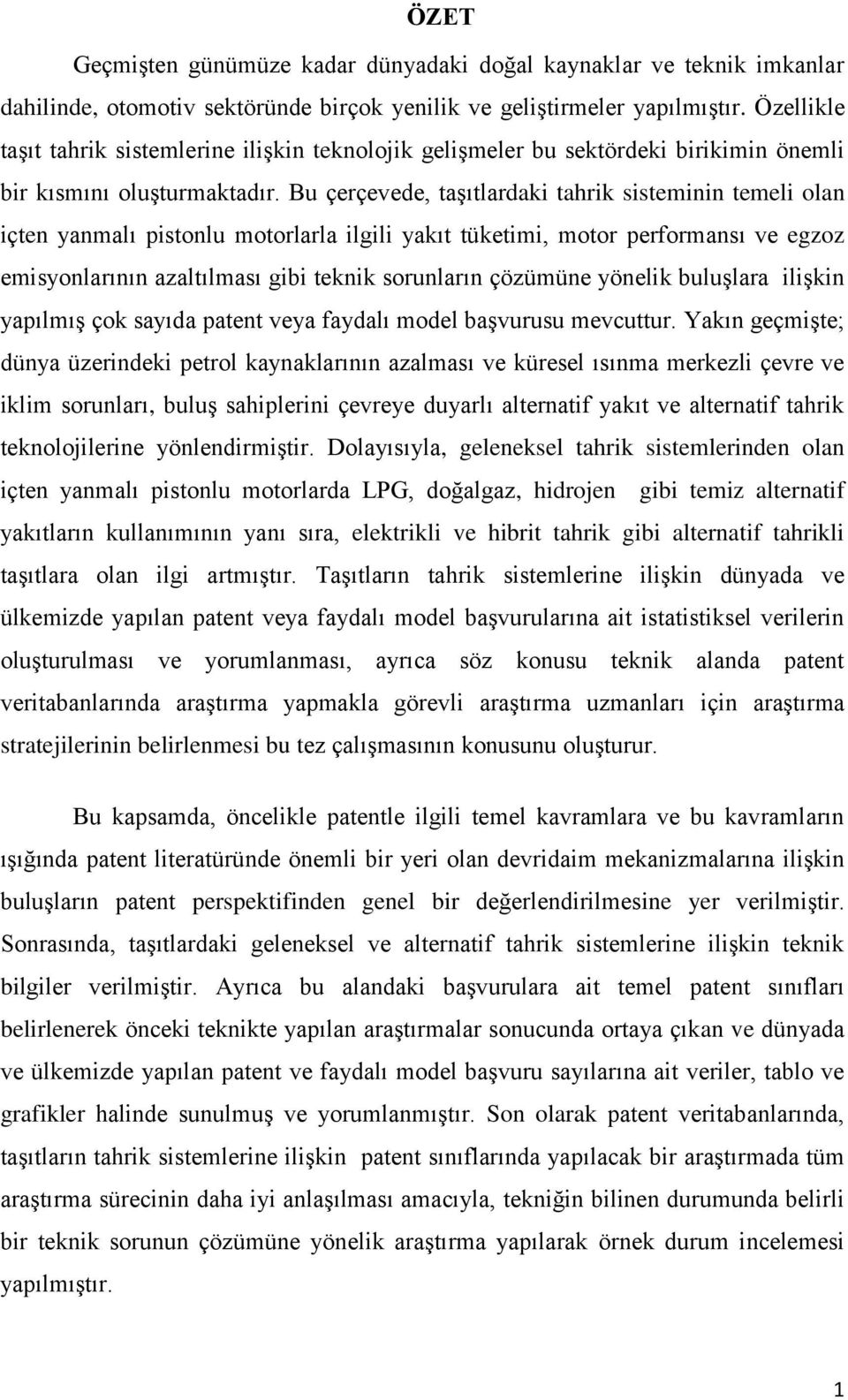 Bu çerçevede, taşıtlardaki tahrik sisteminin temeli olan içten yanmalı pistonlu motorlarla ilgili yakıt tüketimi, motor performansı ve egzoz emisyonlarının azaltılması gibi teknik sorunların çözümüne