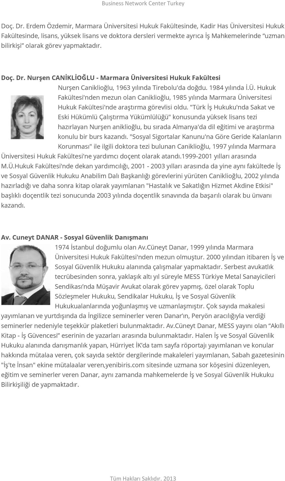 görev yapmaktadır.  Nurşen CANİKLİOĞLU - Marmara Üniversitesi Hukuk Fakültesi Nurşen Caniklioğlu, 1963 yılında Tirebolu'da doğdu. 1984 yılında İ.Ü. Hukuk Fakültesi'nden mezun olan Caniklioğlu, 1985 yılında Marmara Üniversitesi Hukuk Fakültesi'nde araştırma görevlisi oldu.