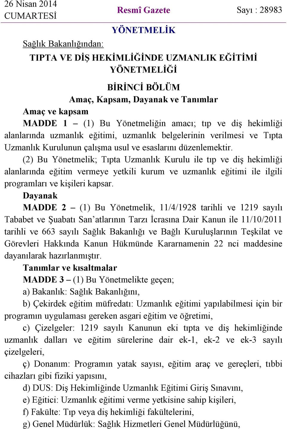 (2) Bu Yönetmelik; Tıpta Uzmanlık Kurulu ile tıp ve diş hekimliği alanlarında eğitim vermeye yetkili kurum ve uzmanlık eğitimi ile ilgili programları ve kişileri kapsar.