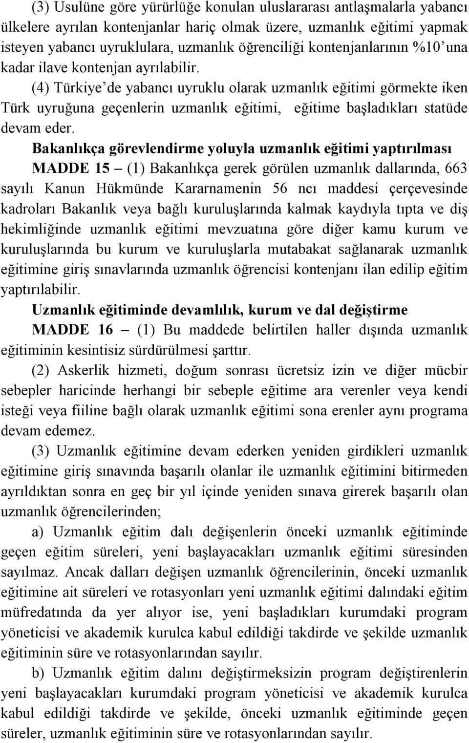 (4) Türkiye de yabancı uyruklu olarak uzmanlık eğitimi görmekte iken Türk uyruğuna geçenlerin uzmanlık eğitimi, eğitime başladıkları statüde devam eder.