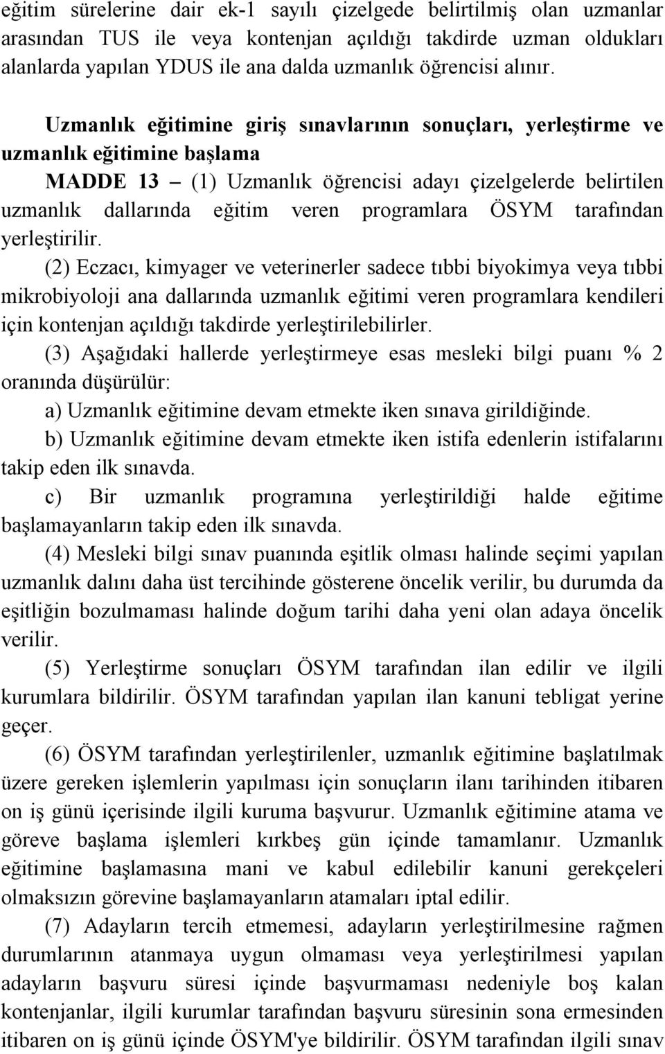 Uzmanlık eğitimine giriş sınavlarının sonuçları, yerleştirme ve uzmanlık eğitimine başlama MADDE 13 (1) Uzmanlık öğrencisi adayı çizelgelerde belirtilen uzmanlık dallarında eğitim veren programlara