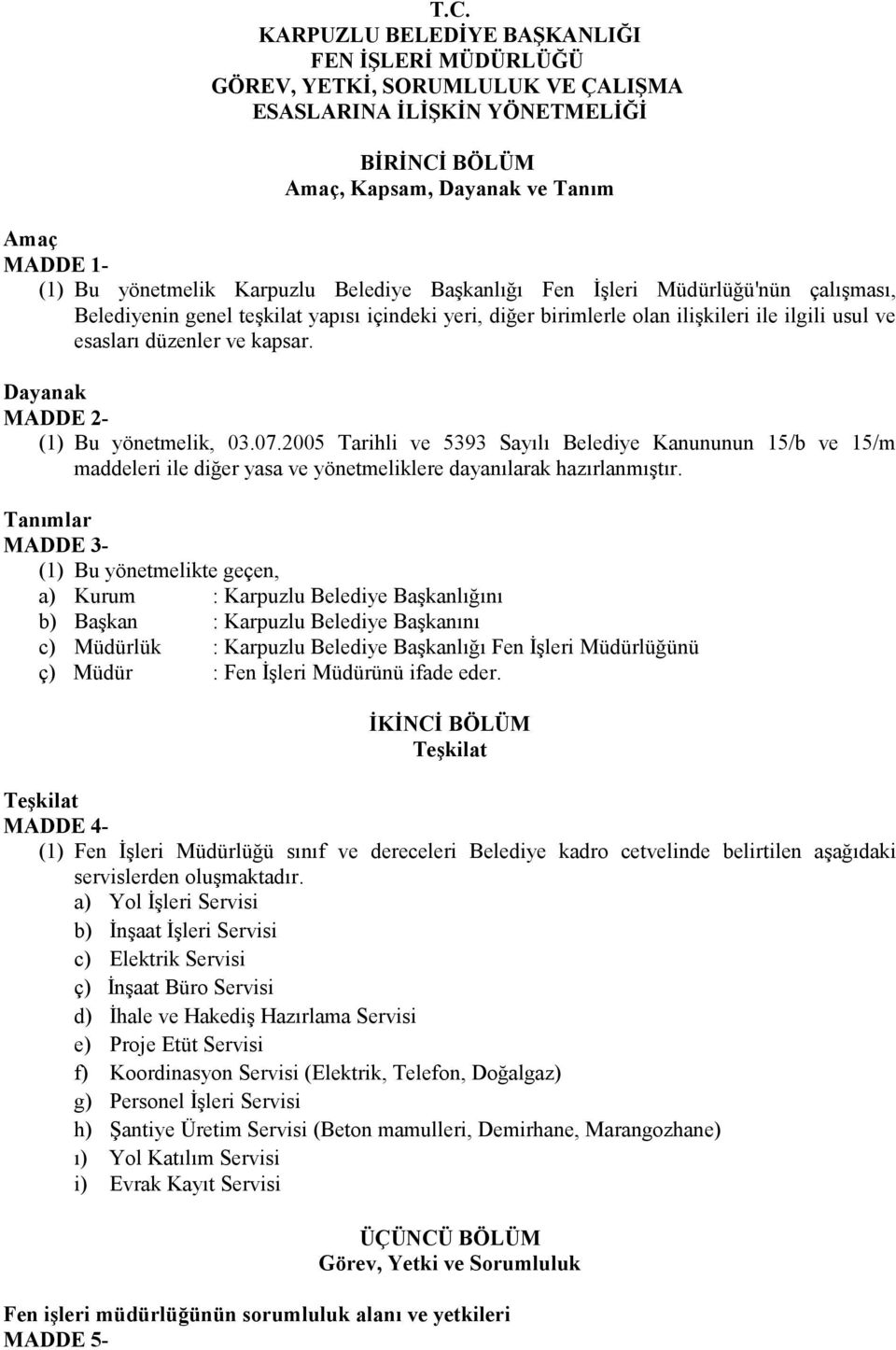 Dayanak MADDE 2- (1) Bu yönetmelik, 03.07.2005 Tarihli ve 5393 Sayılı Belediye Kanununun 15/b ve 15/m maddeleri ile diğer yasa ve yönetmeliklere dayanılarak hazırlanmıştır.