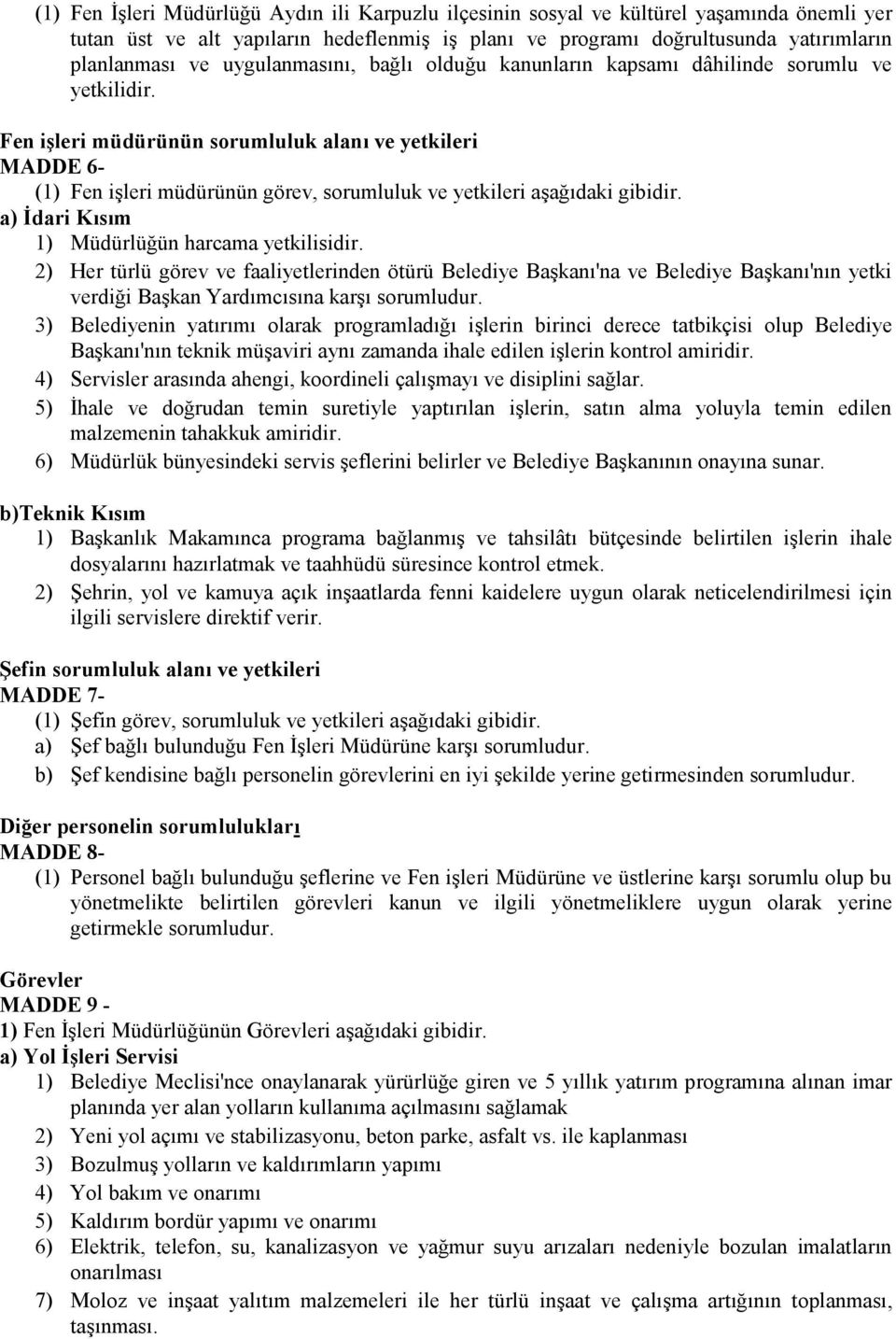 Fen işleri müdürünün sorumluluk alanı ve yetkileri MADDE 6- (1) Fen işleri müdürünün görev, sorumluluk ve yetkileri aşağıdaki gibidir. a) İdari Kısım 1) Müdürlüğün harcama yetkilisidir.