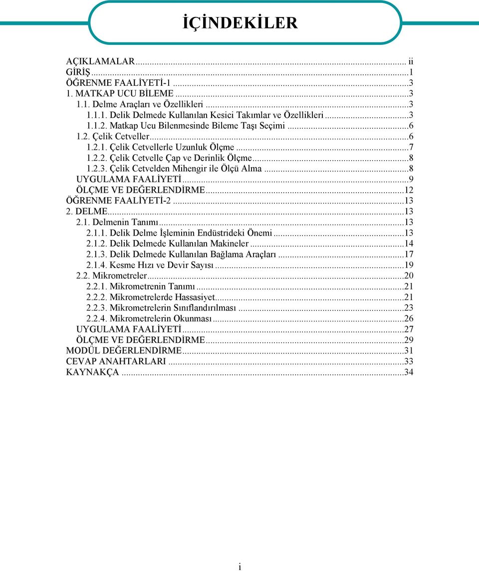 Çelik Cetvelden Mihengir ile Ölçü Alma...8 UYGULAMA FAALİYETİ...9 ÖLÇME VE DEĞERLENDİRME...12 ÖĞRENME FAALİYETİ-2...13 2. DELME...13 2.1. Delmenin Tanımı...13 2.1.1. Delik Delme İşleminin Endüstrideki Önemi.