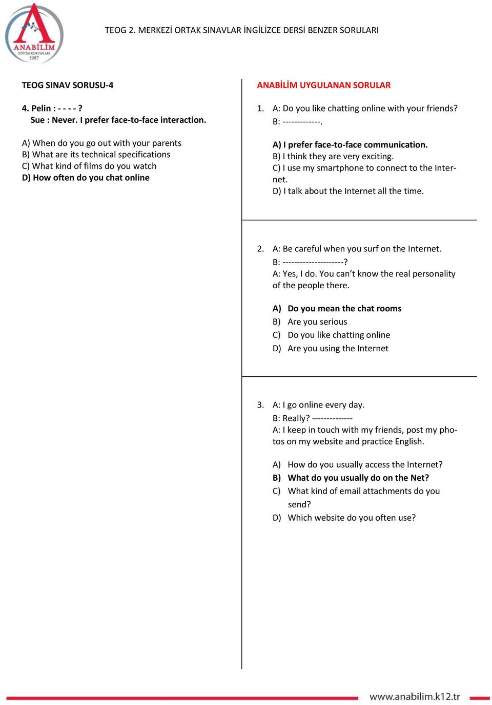 B: -------------. A) I prefer face-to-face communication. B) I think they are very exciting. C) I use my smartphone to connect to the Internet. D) I talk about the Internet all the time. 2.