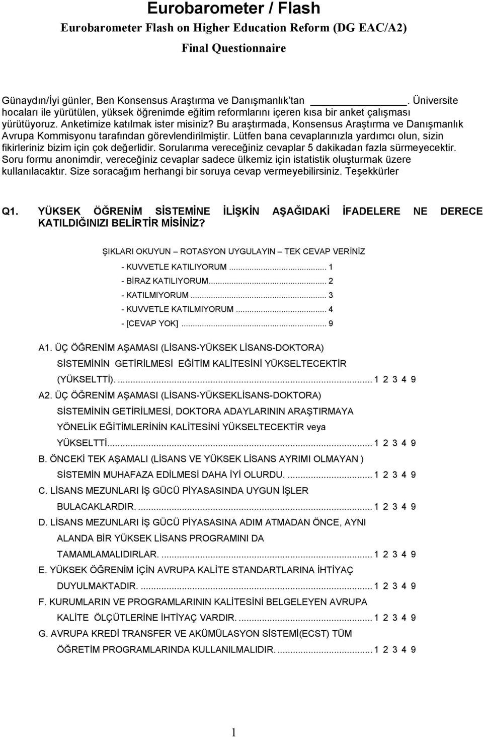 Bu araştırmada, Konsensus Araştırma ve Danışmanlık Avrupa Kommisyonu tarafından görevlendirilmiştir. Lütfen bana cevaplarınızla yardımcı olun, sizin fikirleriniz bizim için çok değerlidir.