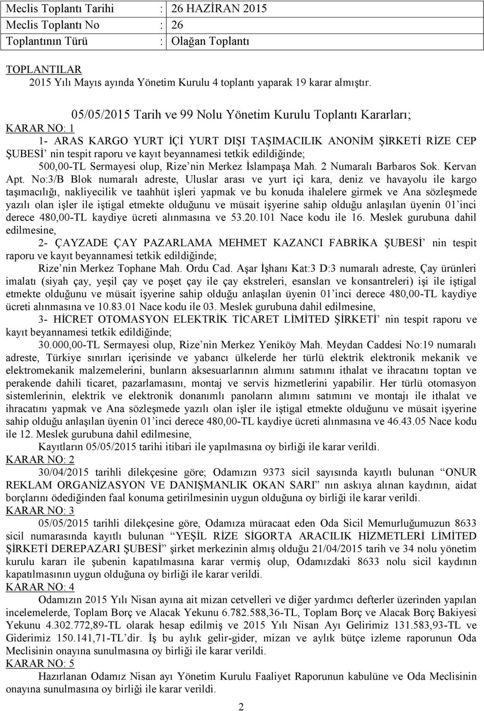 edildiğinde; 500,00-TL Sermayesi olup, Rize nin Merkez İslampaşa Mah. 2 Numaralı Barbaros Sok. Kervan Apt.