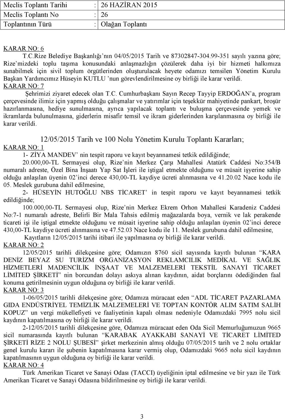 temsilen Yönetim Kurulu Başkan Yardımcımız Hüseyin KUTLU nun görevlendirilmesine oy birliği ile karar verildi. KARAR NO: 7 Şehrimizi ziyaret edecek olan T.C.