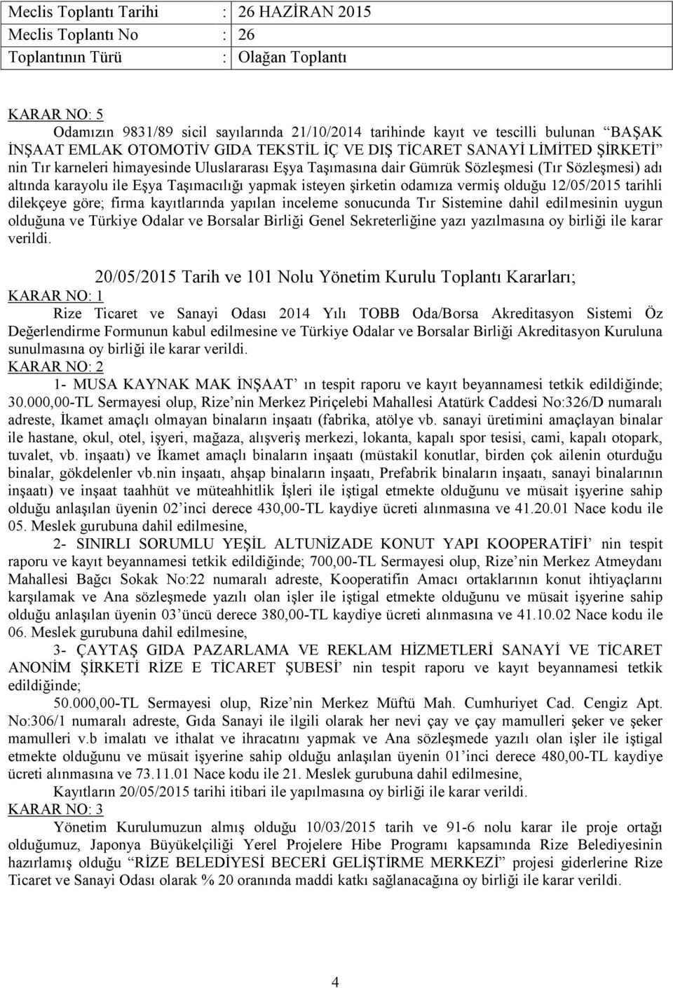 göre; firma kayıtlarında yapılan inceleme sonucunda Tır Sistemine dahil edilmesinin uygun olduğuna ve Türkiye Odalar ve Borsalar Birliği Genel Sekreterliğine yazı yazılmasına oy birliği ile karar