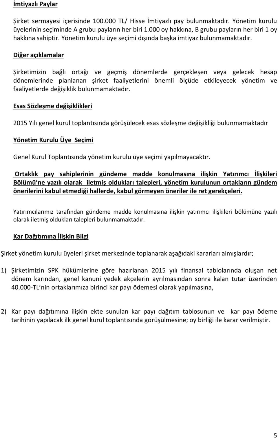 Diğer açıklamalar Şirketimizin bağlı ortağı ve geçmiş dönemlerde gerçekleşen veya gelecek hesap dönemlerinde planlanan şirket faaliyetlerini önemli ölçüde etkileyecek yönetim ve faaliyetlerde