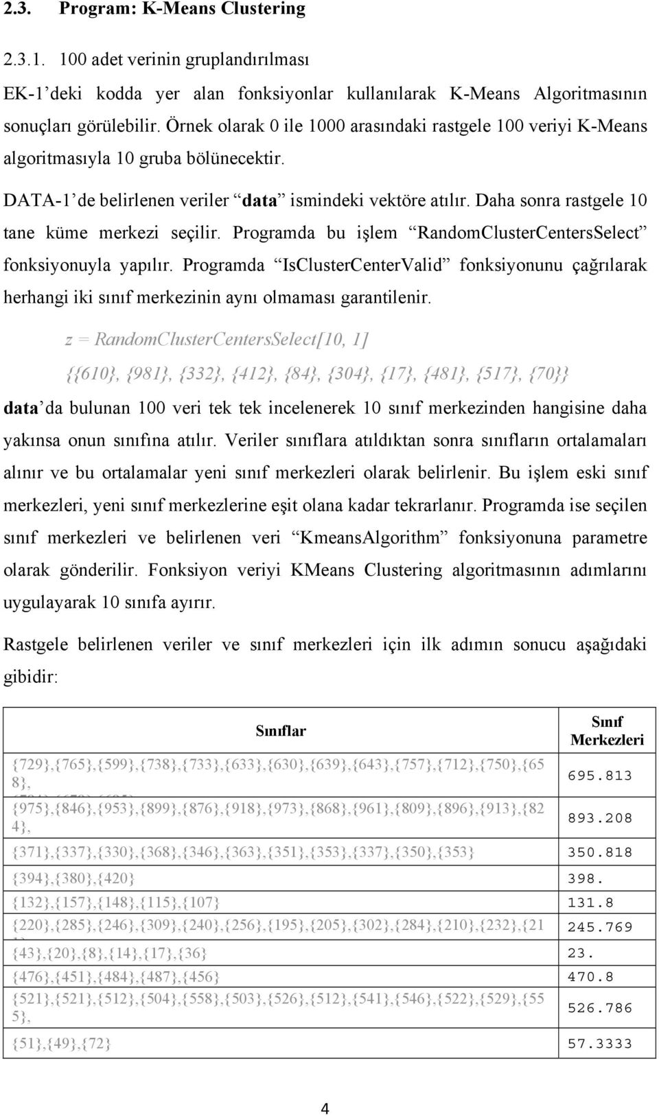 Daha sonra rastgele 10 tane küme merkezi seçilir. Programda bu işlem RandomClusterCentersSelect fonksiyonuyla yapılır.