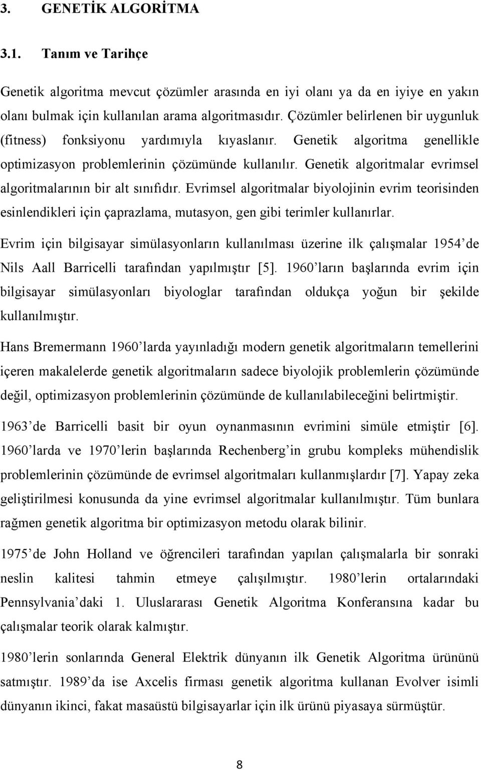 Genetik algoritmalar evrimsel algoritmalarının bir alt sınıfıdır. Evrimsel algoritmalar biyolojinin evrim teorisinden esinlendikleri için çaprazlama, mutasyon, gen gibi terimler kullanırlar.