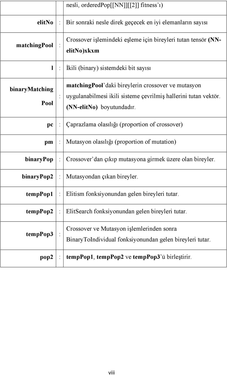 pc : Çaprazlama olasılığı (proportion of crossover) pm : Mutasyon olasılığı (proportion of mutation) binarypop : Crossover dan çıkıp mutasyona girmek üzere olan bireyler.