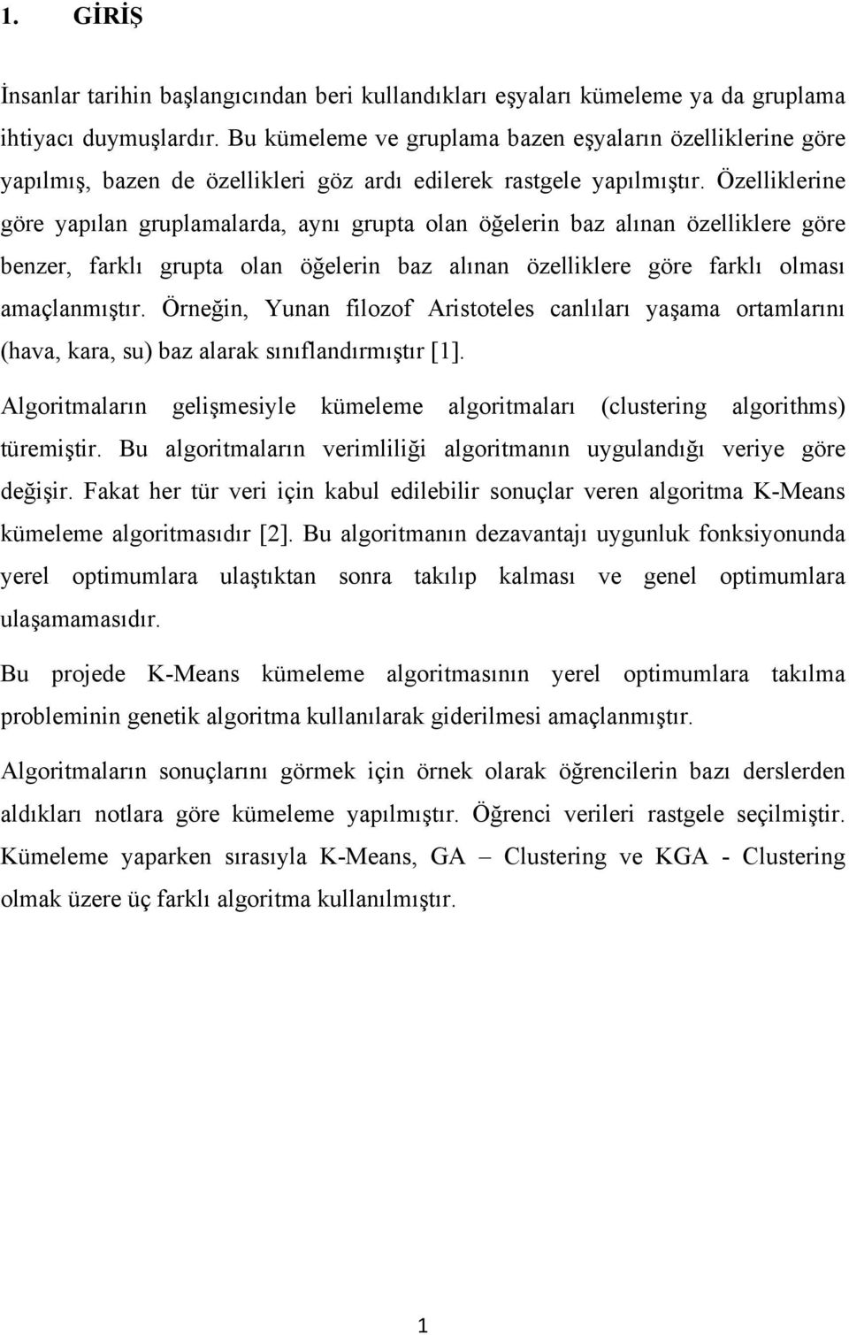 Özelliklerine göre yapılan gruplamalarda, aynı grupta olan öğelerin baz alınan özelliklere göre benzer, farklı grupta olan öğelerin baz alınan özelliklere göre farklı olması amaçlanmıştır.