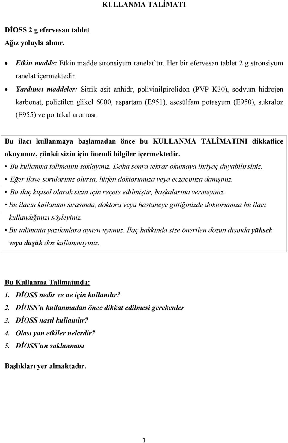 Bu ilacı kullanmaya başlamadan önce bu KULLANMA TALİMATINI dikkatlice okuyunuz, çünkü sizin için önemli bilgiler içermektedir. Bu kullanma talimatını saklayınız.