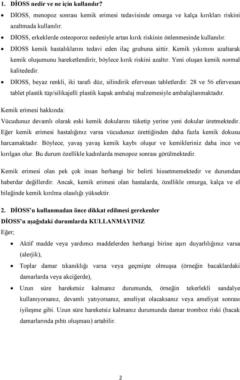 Kemik yıkımını azaltarak kemik oluşumunu hareketlendirir, böylece kırık riskini azaltır. Yeni oluşan kemik normal kalitededir. DİOSS, beyaz renkli, iki tarafı düz, silindirik efervesan tabletlerdir.