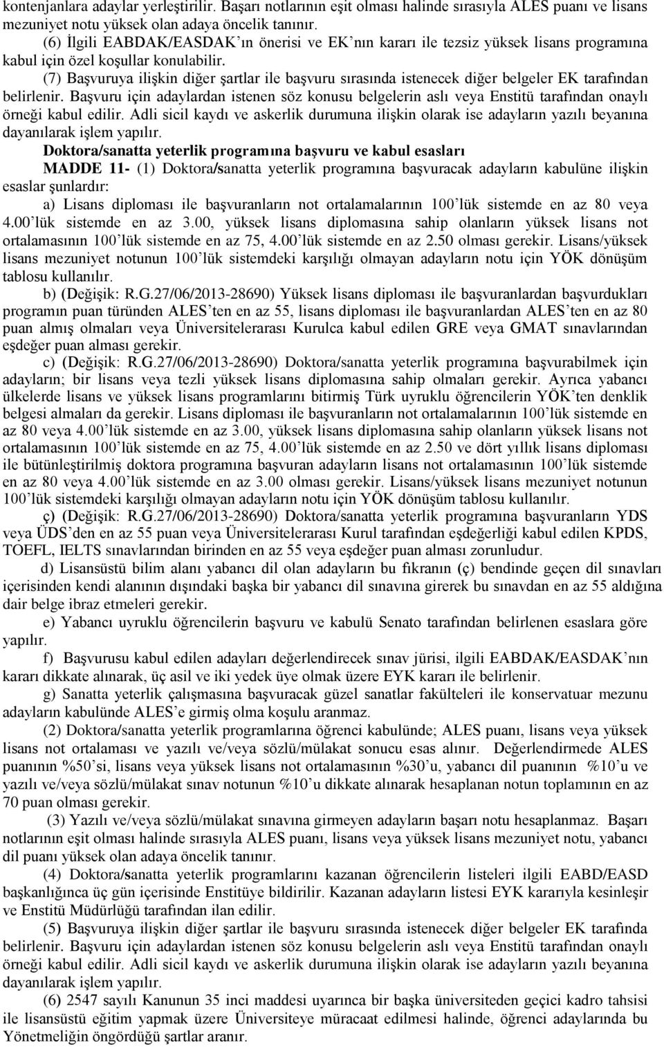 (7) Başvuruya ilişkin diğer şartlar ile başvuru sırasında istenecek diğer belgeler EK tarafından belirlenir.