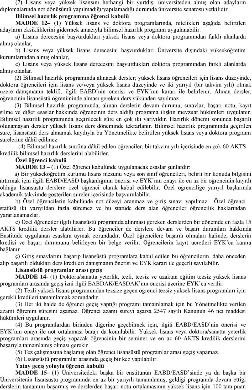 uygulanabilir: a) Lisans derecesini başvurdukları yüksek lisans veya doktora programından farklı alanlarda almış olanlar, b) Lisans veya yüksek lisans derecesini başvurdukları Üniversite dışındaki