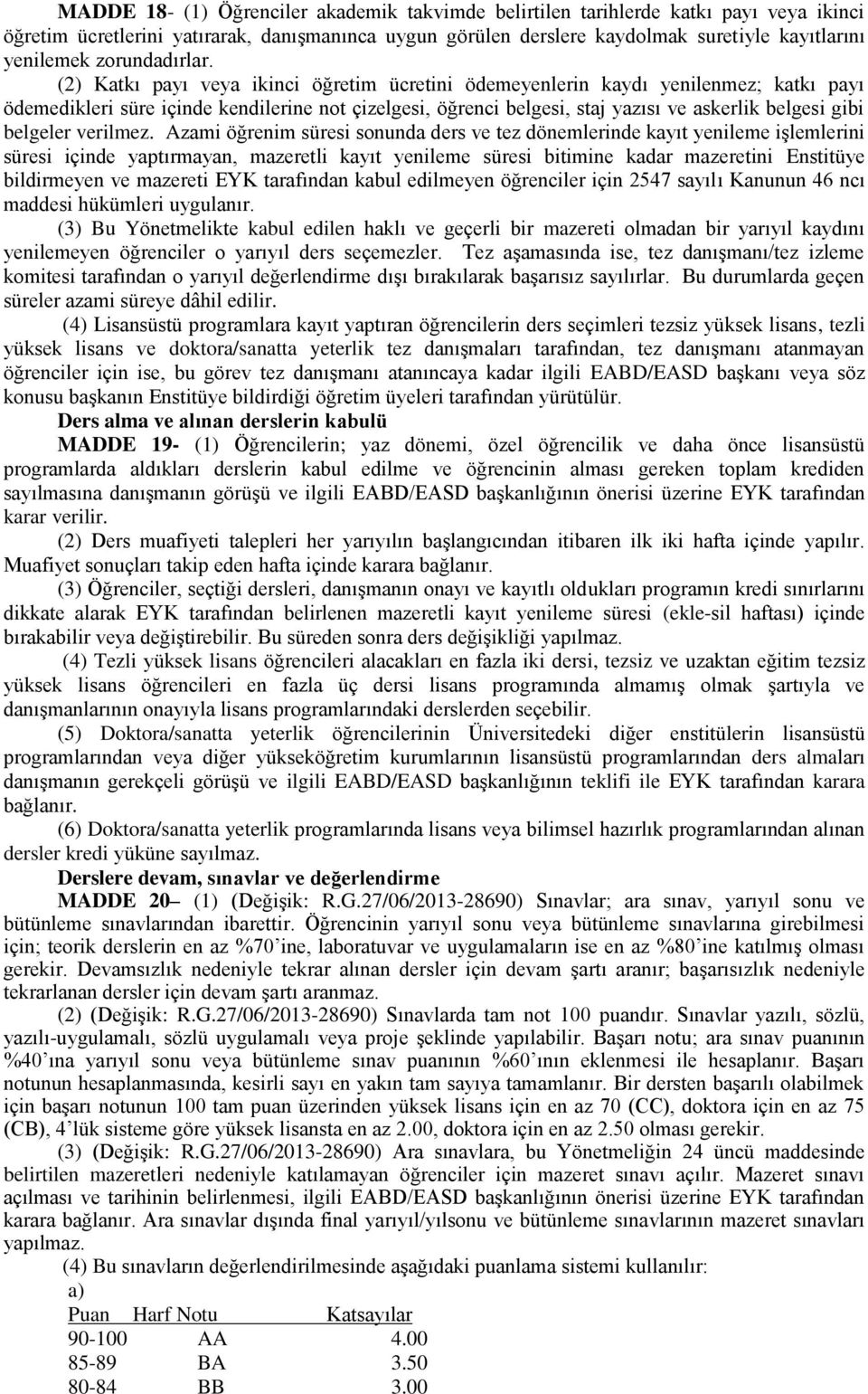 (2) Katkı payı veya ikinci öğretim ücretini ödemeyenlerin kaydı yenilenmez; katkı payı ödemedikleri süre içinde kendilerine not çizelgesi, öğrenci belgesi, staj yazısı ve askerlik belgesi gibi