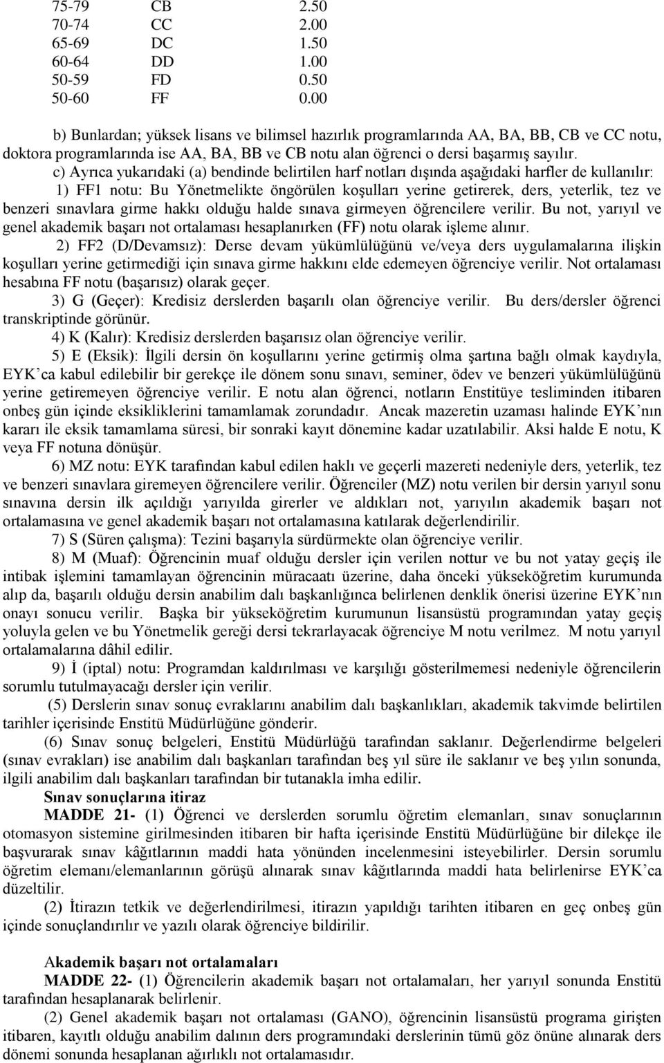 c) Ayrıca yukarıdaki (a) bendinde belirtilen harf notları dışında aşağıdaki harfler de kullanılır: 1) FF1 notu: Bu Yönetmelikte öngörülen koşulları yerine getirerek, ders, yeterlik, tez ve benzeri