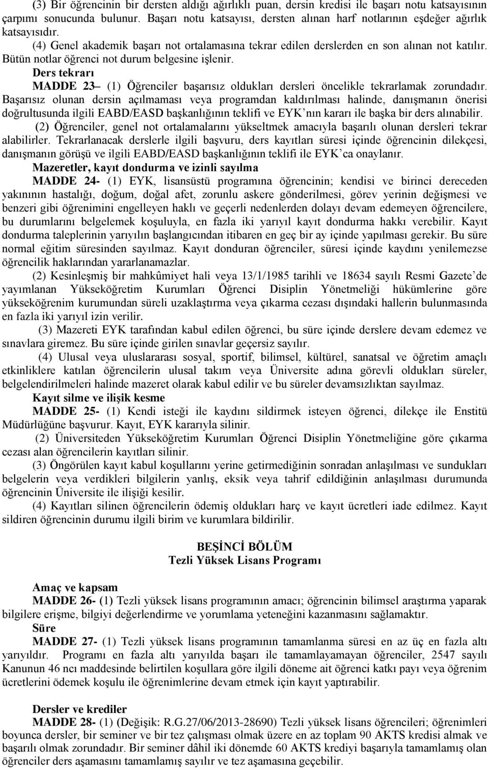 Bütün notlar öğrenci not durum belgesine işlenir. Ders tekrarı MADDE 23 (1) Öğrenciler başarısız oldukları dersleri öncelikle tekrarlamak zorundadır.