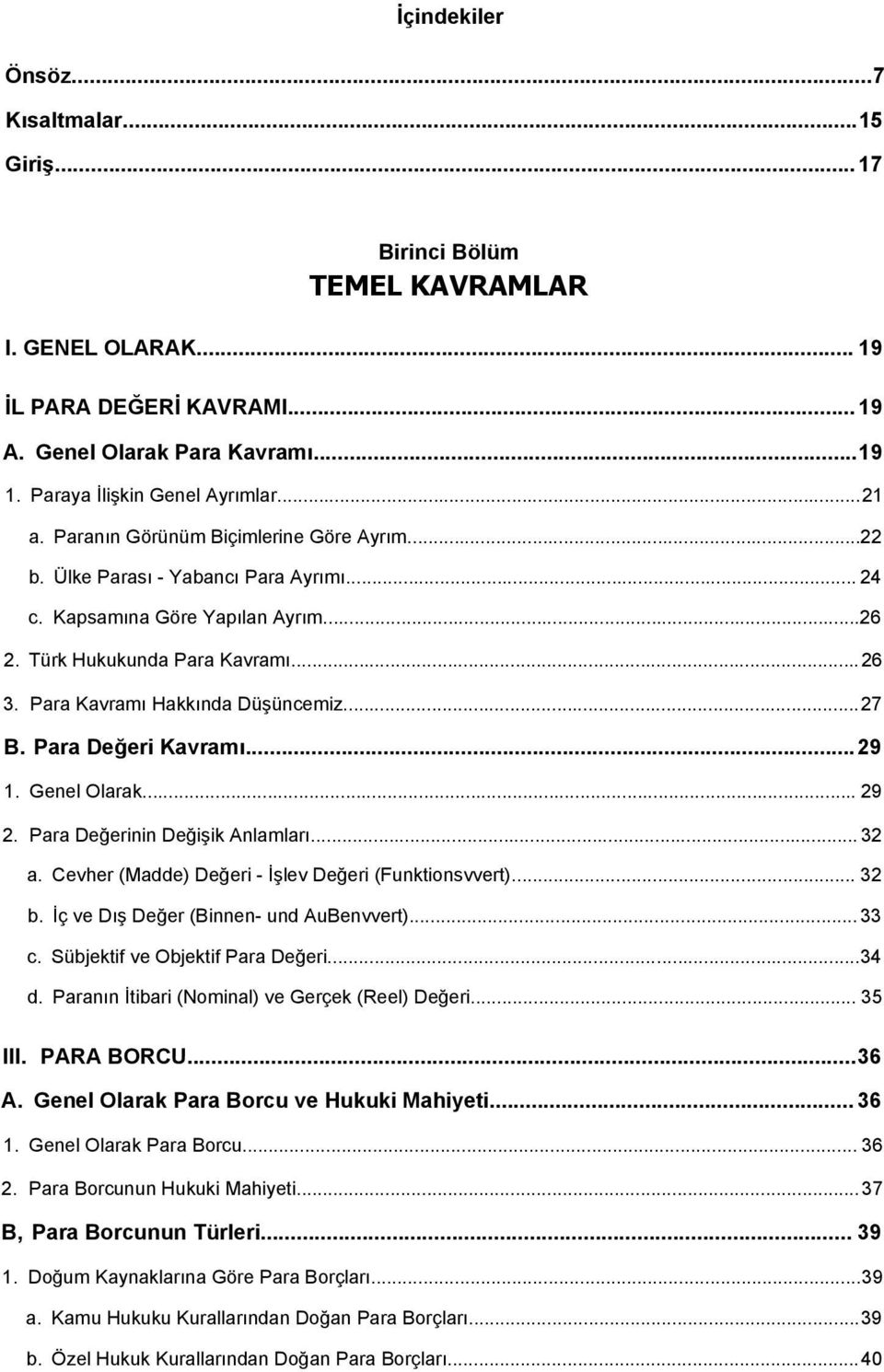 Para Kavramı Hakkında Düşüncemiz...27 B. Para Değeri Kavramı...29 1. Genel Olarak... 29 2. Para Değerinin Değişik Anlamları... 32 a. Cevher (Madde) Değeri - İşlev Değeri (Funktionsvvert)... 32 b.