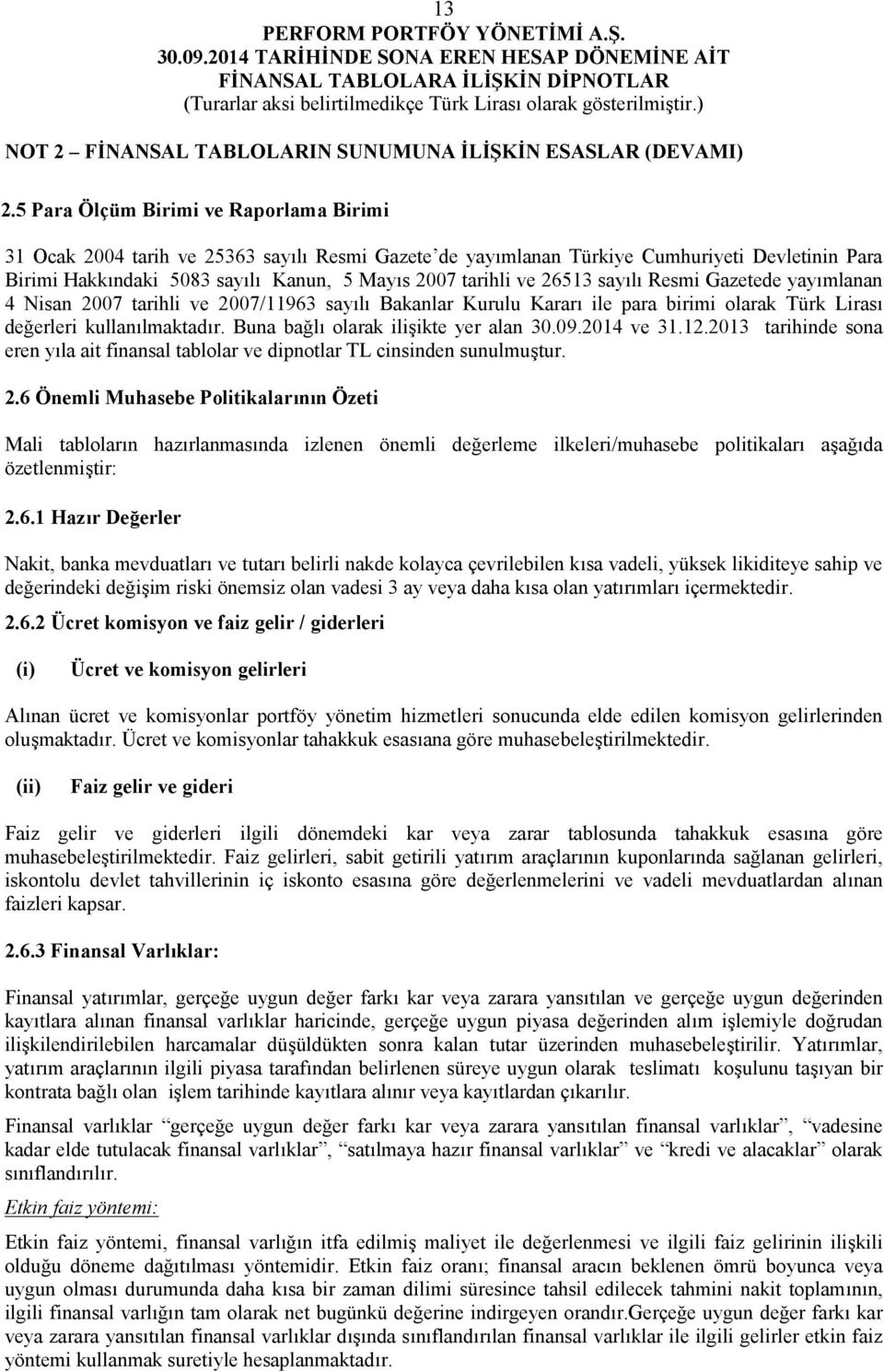 26513 sayılı Resmi Gazetede yayımlanan 4 Nisan 2007 tarihli ve 2007/11963 sayılı Bakanlar Kurulu Kararı ile para birimi olarak Türk Lirası değerleri kullanılmaktadır.