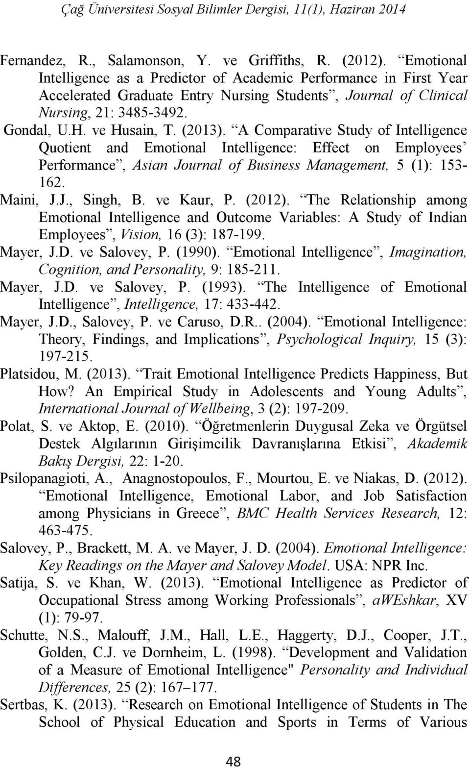 A Comparative Study of Intelligence Quotient and Emotional Intelligence: Effect on Employees Performance, Asian Journal of Business Management, 5 (1): 153-162. Maini, J.J., Singh, B. ve Kaur, P.