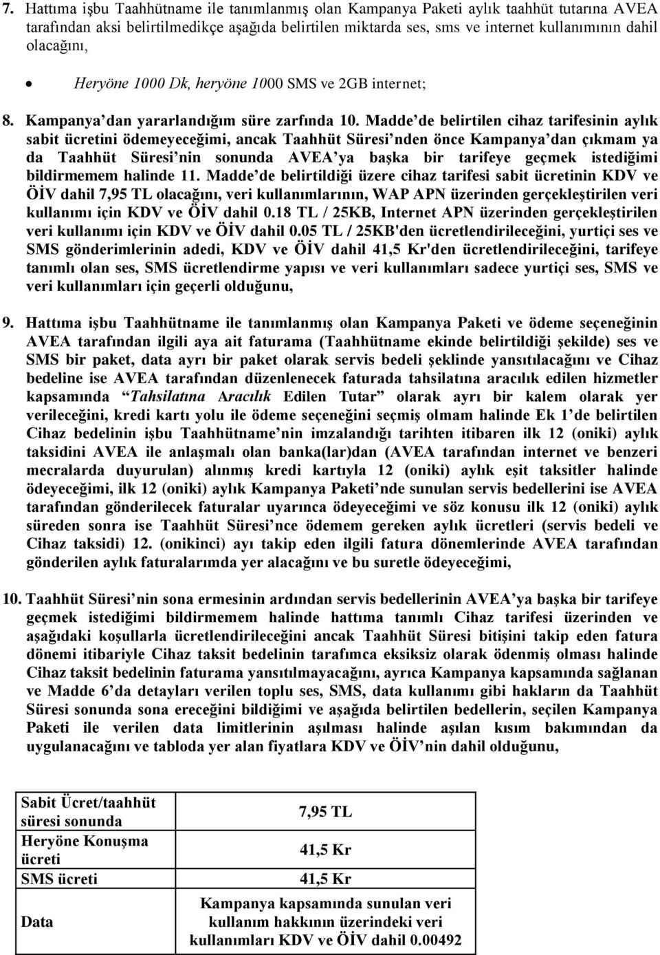 Madde de belirtilen cihaz tarifesinin aylık sabit ücretini ödemeyeceğimi, ancak Taahhüt Süresi nden önce Kampanya dan çıkmam ya da Taahhüt Süresi nin sonunda AVEA ya başka bir tarifeye geçmek