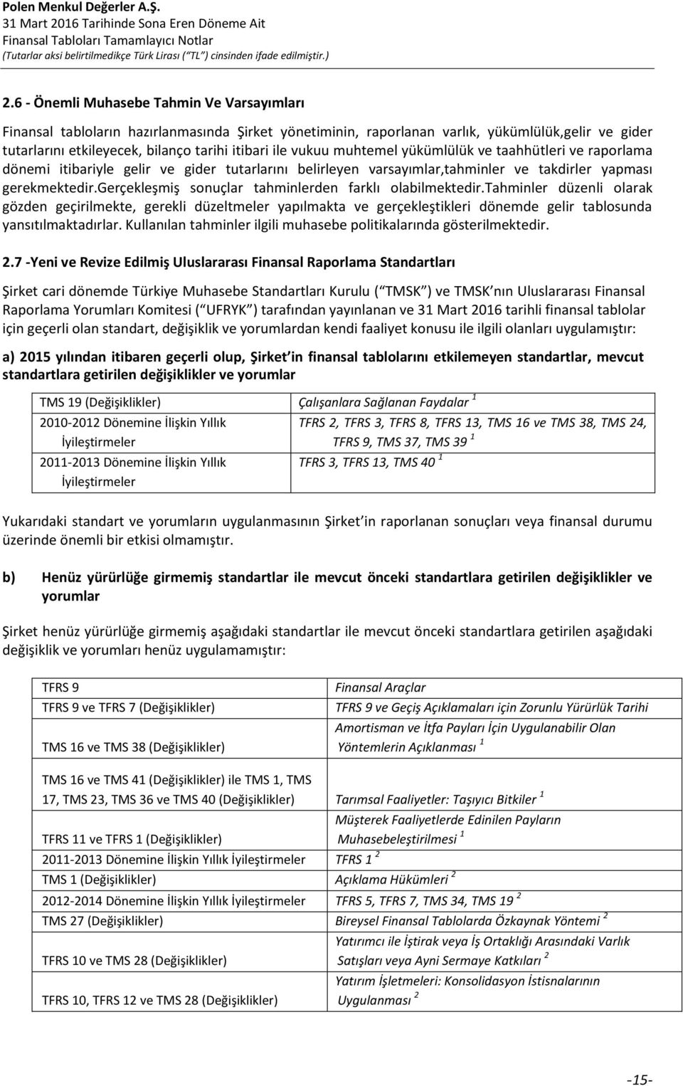 gerçekleşmiş sonuçlar tahminlerden farklı olabilmektedir.tahminler düzenli olarak gözden geçirilmekte, gerekli düzeltmeler yapılmakta ve gerçekleştikleri dönemde gelir tablosunda yansıtılmaktadırlar.