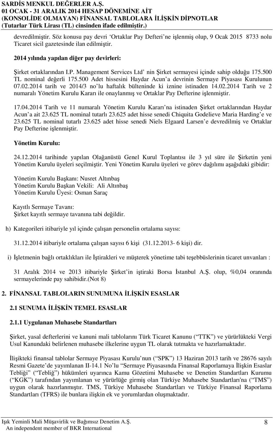 500 Adet hissesini Haydar Acun a devrinin Sermaye Piyasası Kurulunun 07.02.2014 tarih ve 2014/3 no lu haftalık bülteninde ki iznine istinaden 14.02.2014 Tarih ve 2 numaralı Yönetim Kurulu Kararı ile onaylanmış ve Ortaklar Pay Defterine işlenmiştir.