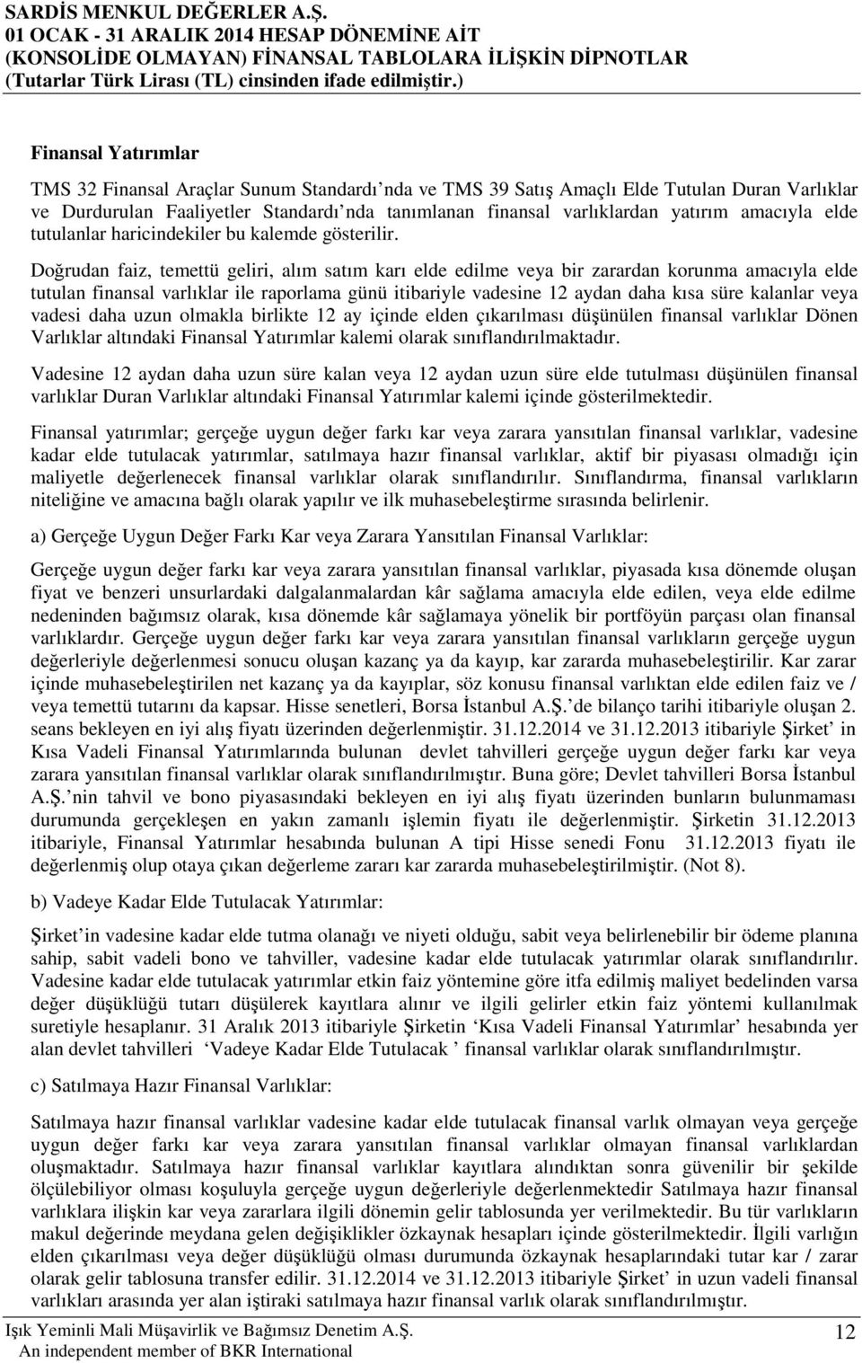 Doğrudan faiz, temettü geliri, alım satım karı elde edilme veya bir zarardan korunma amacıyla elde tutulan finansal varlıklar ile raporlama günü itibariyle vadesine 12 aydan daha kısa süre kalanlar