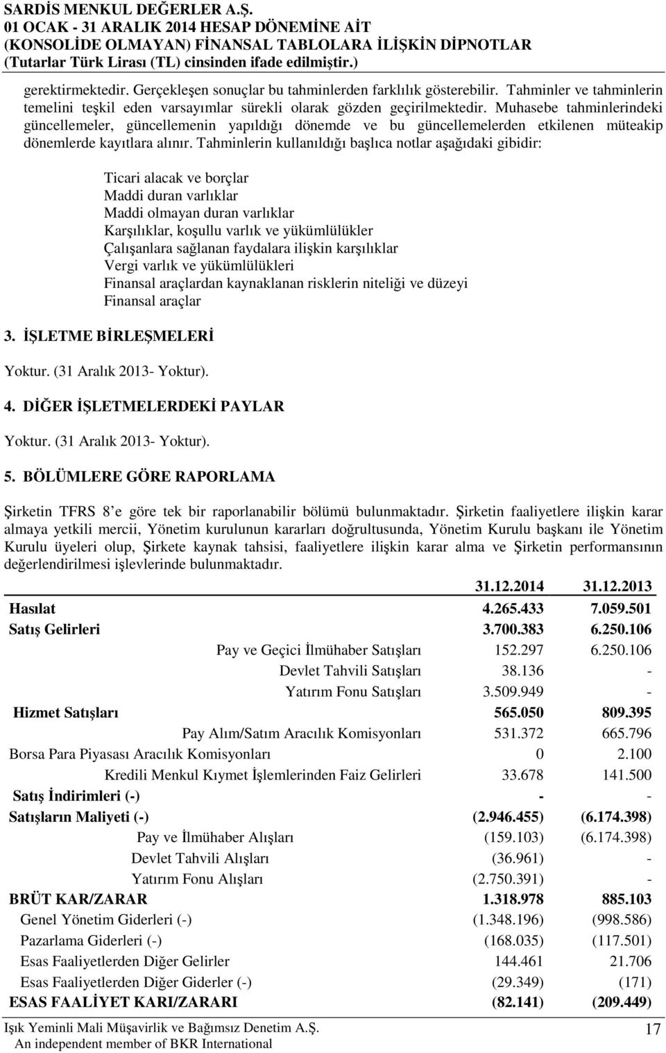 Tahminlerin kullanıldığı başlıca notlar aşağıdaki gibidir: Ticari alacak ve borçlar Maddi duran varlıklar Maddi olmayan duran varlıklar Karşılıklar, koşullu varlık ve yükümlülükler Çalışanlara