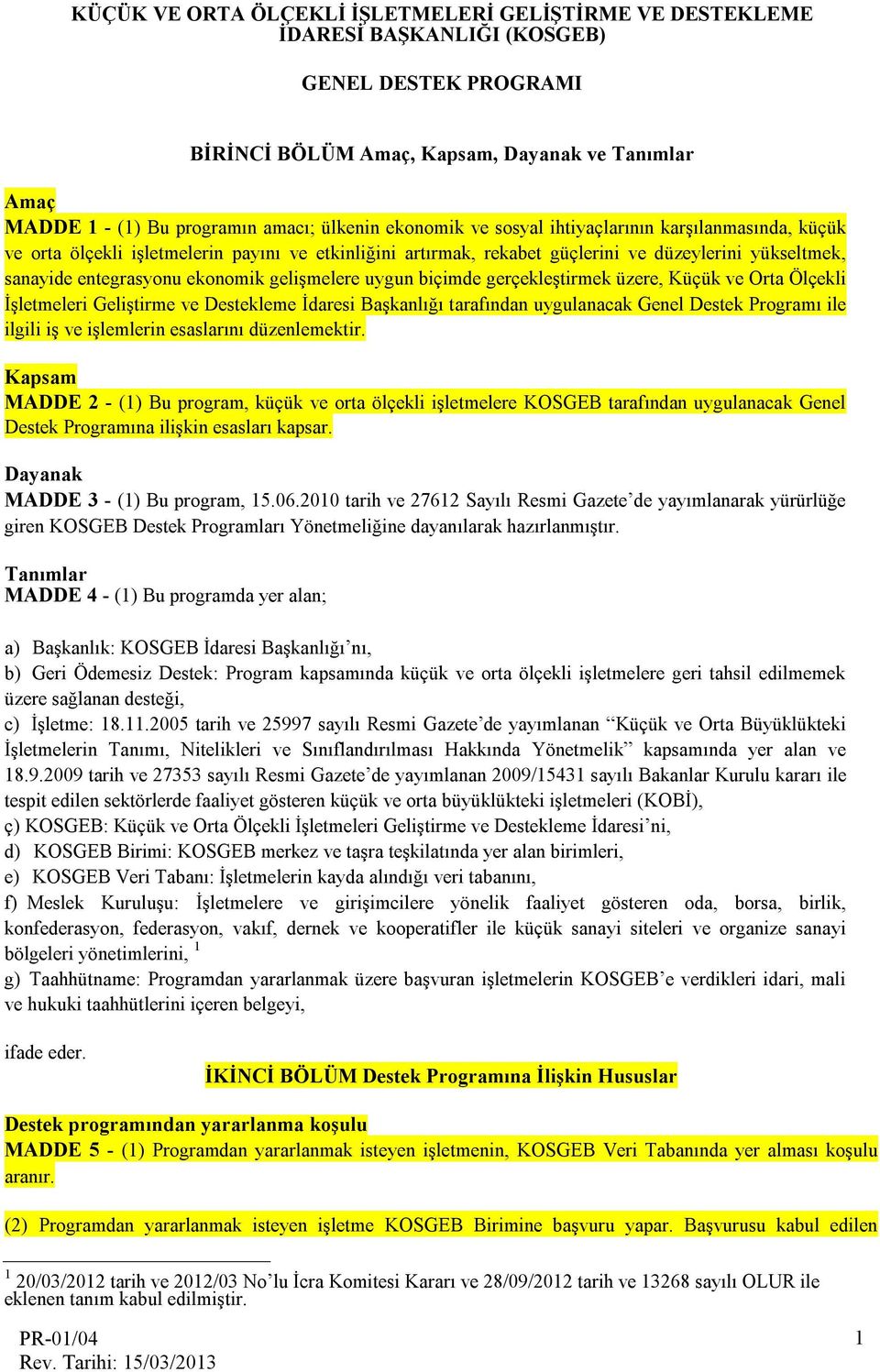 ekonomik gelişmelere uygun biçimde gerçekleştirmek üzere, Küçük ve Orta Ölçekli İşletmeleri Geliştirme ve Destekleme İdaresi Başkanlığı tarafından uygulanacak Genel Destek Programı ile ilgili iş ve