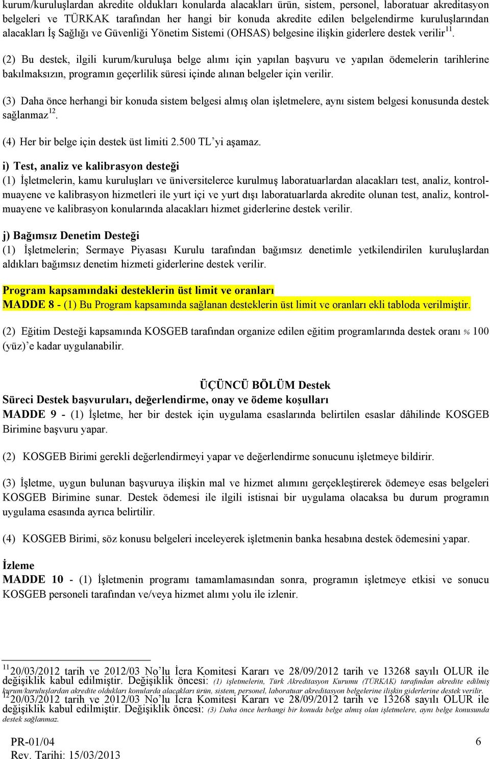 (2) Bu destek, ilgili kurum/kuruluşa belge alımı için yapılan başvuru ve yapılan ödemelerin tarihlerine bakılmaksızın, programın geçerlilik süresi içinde alınan belgeler için verilir.