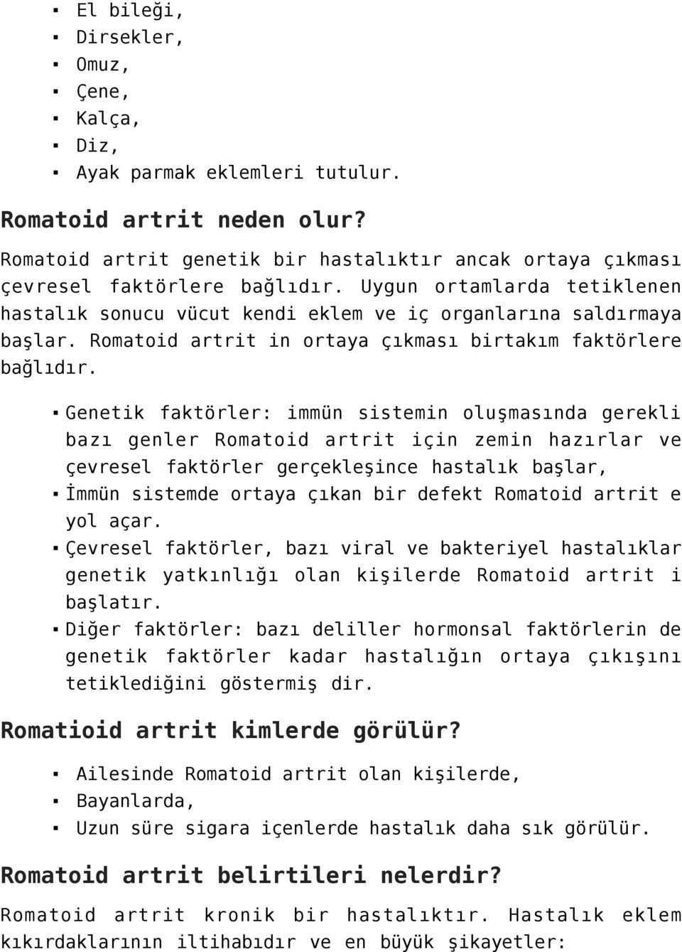 Genetik faktörler: immün sistemin oluşmasında gerekli bazı genler Romatoid artrit için zemin hazırlar ve çevresel faktörler gerçekleşince hastalık başlar, İmmün sistemde ortaya çıkan bir defekt