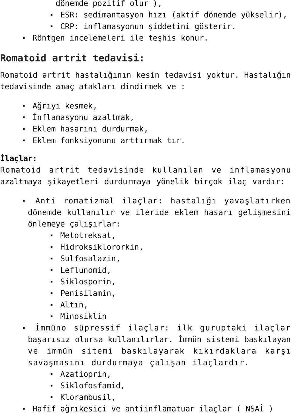 Hastalığın tedavisinde amaç atakları dindirmek ve : Ağrıyı kesmek, İnflamasyonu azaltmak, Eklem hasarını durdurmak, Eklem fonksiyonunu arttırmak tır.