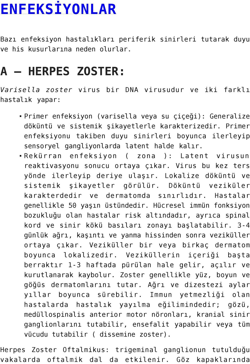 Primer enfeksiyonu takiben duyu sinirleri boyunca ilerleyip sensoryel gangliyonlarda latent halde kalır. Rekürran enfeksiyon ( zona ): Latent virusun reaktivasyonu sonucu ortaya çıkar.