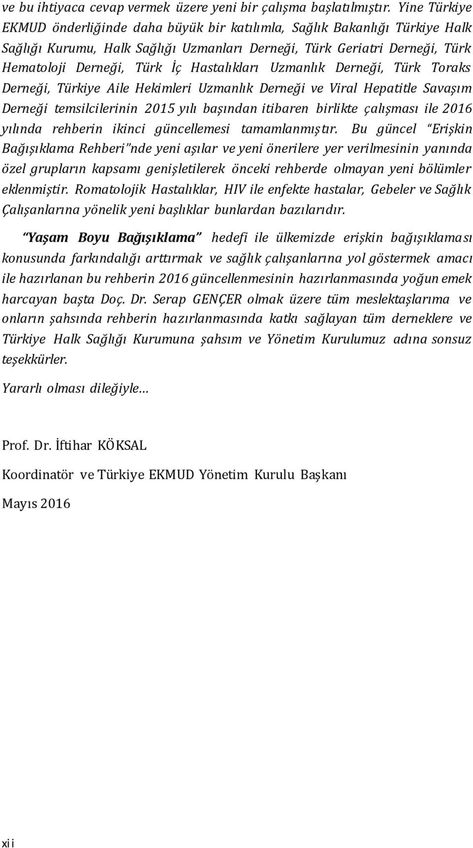 Hastalıkları Uzmanlık Derneği, Türk Toraks Derneği, Türkiye Aile Hekimleri Uzmanlık Derneği ve Viral Hepatitle Savaşım Derneği temsilcilerinin 2015 yılı başından itibaren birlikte çalışması ile 2016