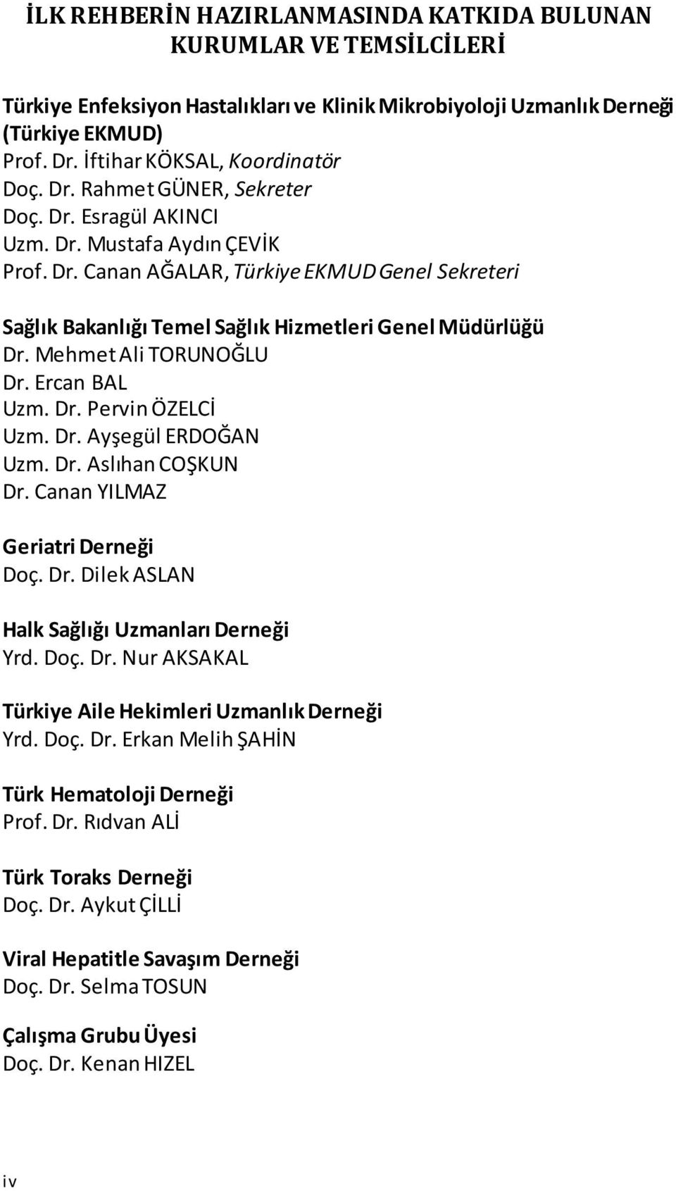 Mehmet Ali TORUNOĞLU Dr. Ercan BAL Uzm. Dr. Pervin ÖZELCİ Uzm. Dr. Ayşegül ERDOĞAN Uzm. Dr. Aslıhan COŞKUN Dr. Canan YILMAZ Geriatri Derneği Doç. Dr. Dilek ASLAN Halk Sağlığı Uzmanları Derneği Yrd.