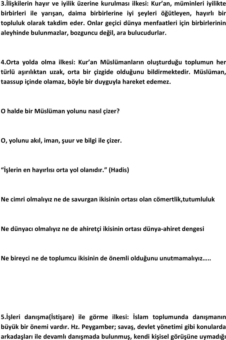 Orta yolda olma ilkesi: Kur an Müslümanların oluşturduğu toplumun her türlü aşırılıktan uzak, orta bir çizgide olduğunu bildirmektedir.